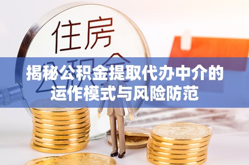 滕州揭秘公积金提取代办中介的运作模式与风险防范