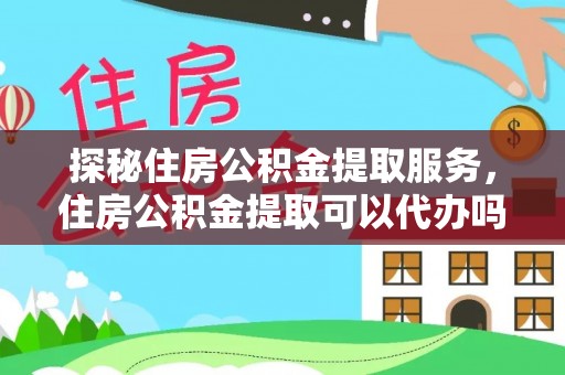 滕州探秘住房公积金提取服务，住房公积金提取可以代办吗的全方位解析
