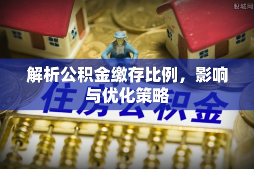 滕州解析公积金缴存比例，影响与优化策略