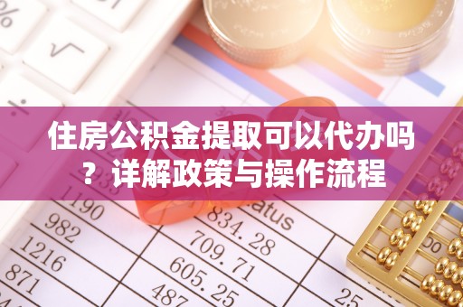 滕州住房公积金提取可以代办吗？详解政策与操作流程