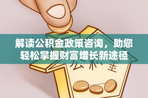 滕州解读公积金政策咨询，助您轻松掌握财富增长新途径