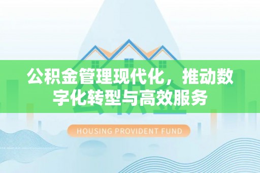 滕州公积金管理现代化，推动数字化转型与高效服务