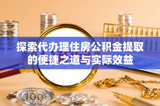 滕州探索代办理住房公积金提取的便捷之道与实际效益