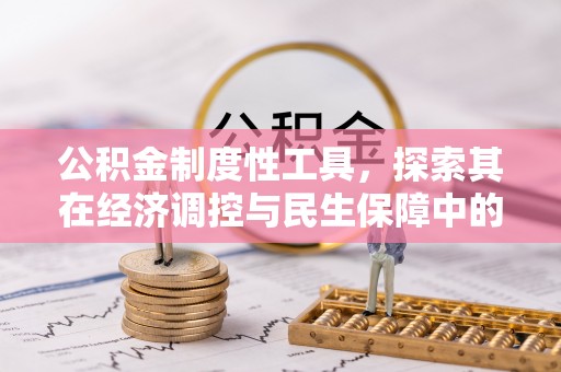 滕州公积金制度性工具，探索其在经济调控与民生保障中的重要作用