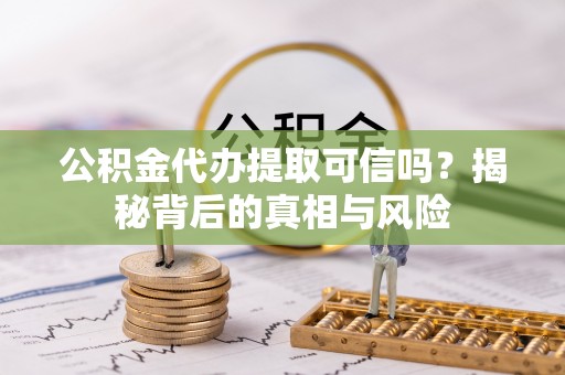 滕州公积金代办提取可信吗？揭秘背后的真相与风险