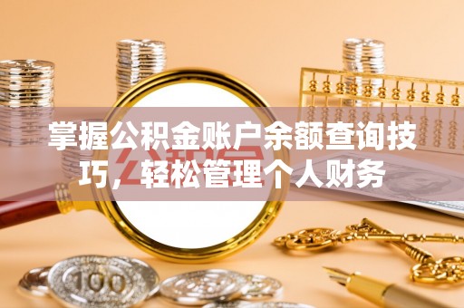 滕州掌握公积金账户余额查询技巧，轻松管理个人财务