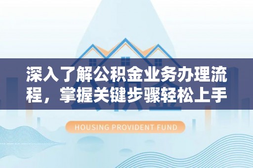 滕州深入了解公积金业务办理流程，掌握关键步骤轻松上手