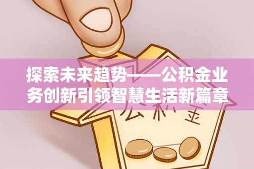 滕州探索未来趋势——公积金业务创新引领智慧生活新篇章