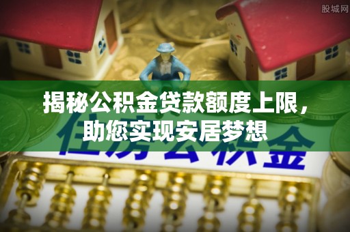 滕州揭秘公积金贷款额度上限，助您实现安居梦想