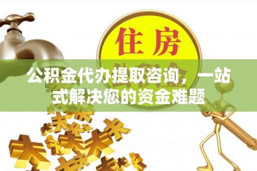 滕州公积金代办提取咨询，一站式解决您的资金难题