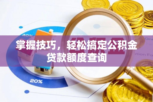 滕州掌握技巧，轻松搞定公积金贷款额度查询