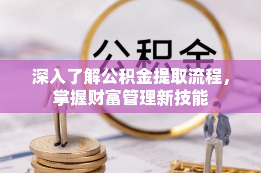滕州深入了解公积金提取流程，掌握财富管理新技能