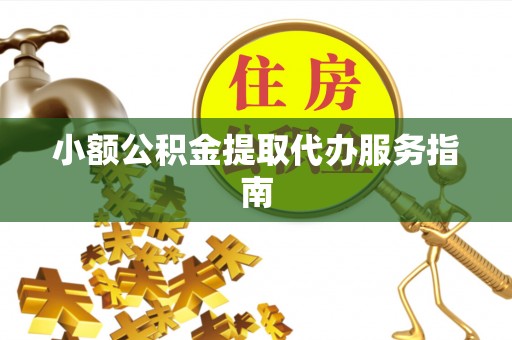 滕州小额公积金提取代办服务指南