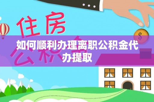 滕州如何顺利办理离职公积金代办提取