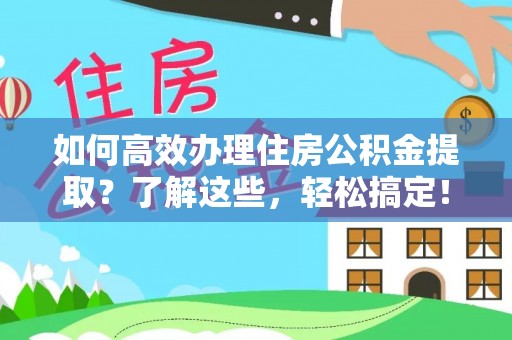 滕州如何高效办理住房公积金提取？了解这些，轻松搞定！