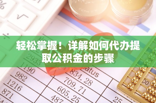滕州轻松掌握！详解如何代办提取公积金的步骤