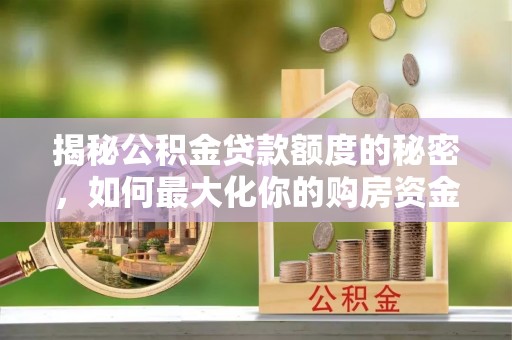 滕州揭秘公积金贷款额度的秘密，如何最大化你的购房资金