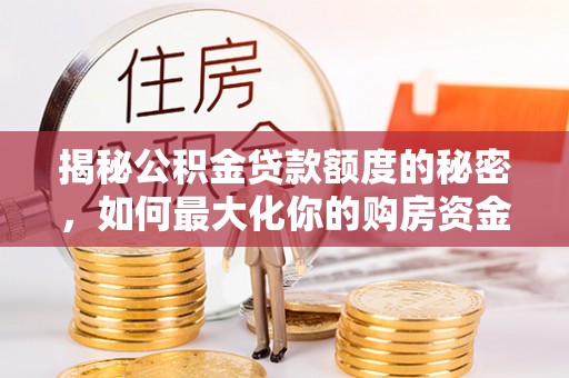 滕州揭秘公积金贷款额度的秘密，如何最大化你的购房资金