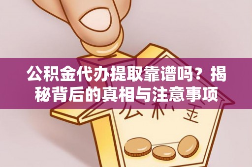 滕州公积金代办提取靠谱吗？揭秘背后的真相与注意事项