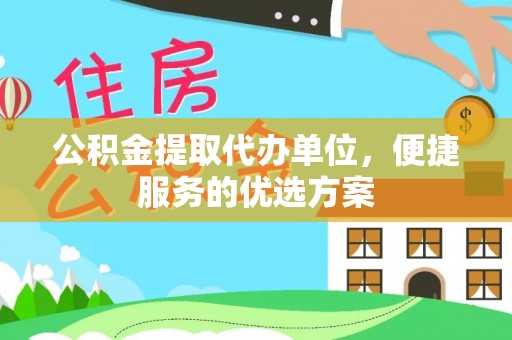滕州公积金提取代办单位，便捷服务的优选方案