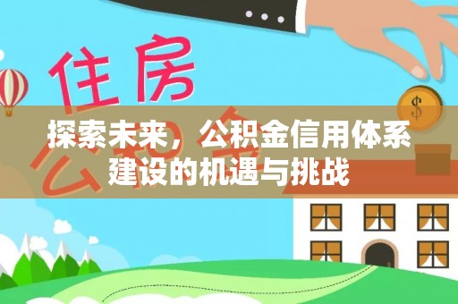 滕州探索未来，公积金信用体系建设的机遇与挑战