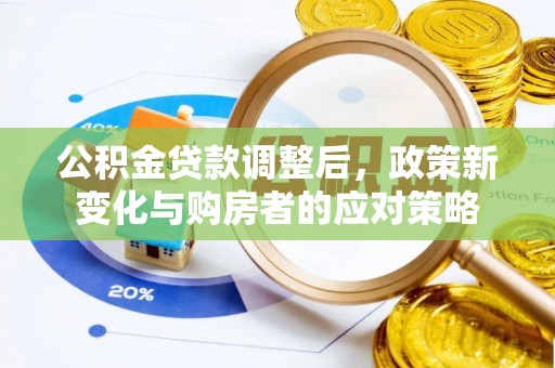滕州公积金贷款调整后，政策新变化与购房者的应对策略