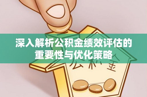 滕州深入解析公积金绩效评估的重要性与优化策略