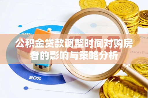 滕州公积金贷款调整时间对购房者的影响与策略分析