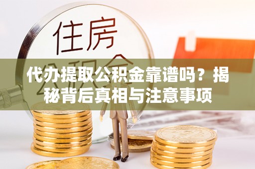 滕州代办提取公积金靠谱吗？揭秘背后真相与注意事项