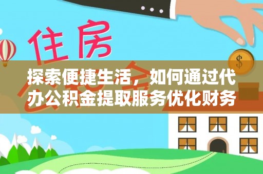 滕州探索便捷生活，如何通过代办公积金提取服务优化财务管理