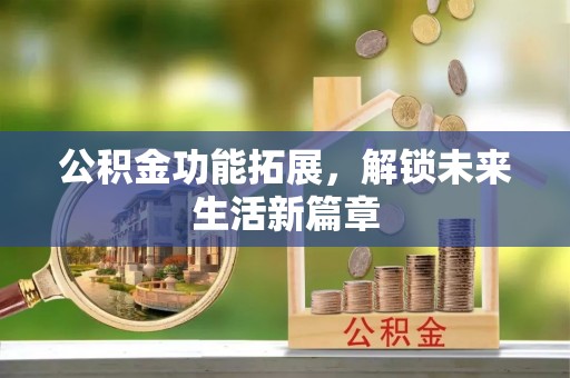 滕州公积金功能拓展，解锁未来生活新篇章