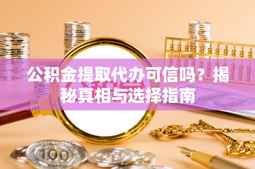 滕州公积金提取代办可信吗？揭秘真相与选择指南