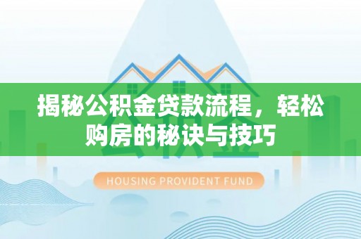 滕州揭秘公积金贷款流程，轻松购房的秘诀与技巧