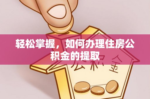 滕州轻松掌握，如何办理住房公积金的提取