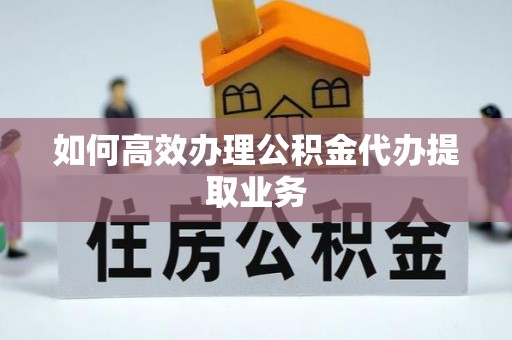 滕州如何高效办理公积金代办提取业务