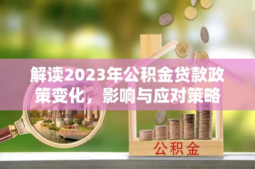 滕州解读2023年公积金贷款政策变化，影响与应对策略