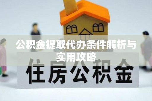 滕州公积金提取代办条件解析与实用攻略