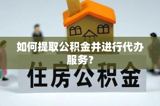 滕州如何提取公积金并进行代办服务？