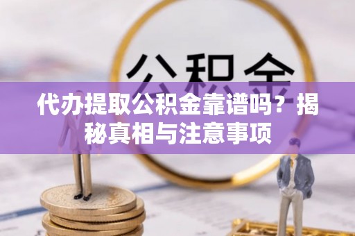 滕州代办提取公积金靠谱吗？揭秘真相与注意事项