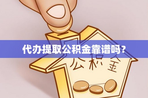 滕州代办提取公积金靠谱吗？