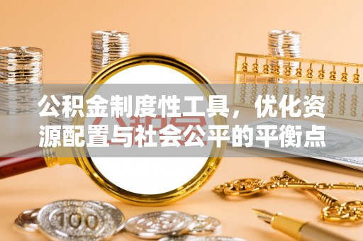 滕州公积金制度性工具，优化资源配置与社会公平的平衡点