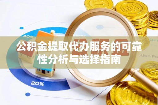 滕州公积金提取代办服务的可靠性分析与选择指南