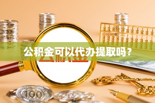 滕州公积金可以代办提取吗？