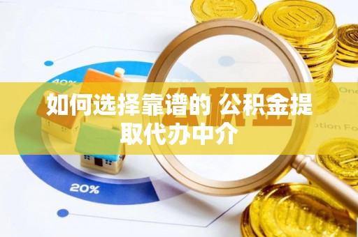 滕州如何选择靠谱的 公积金提取代办中介