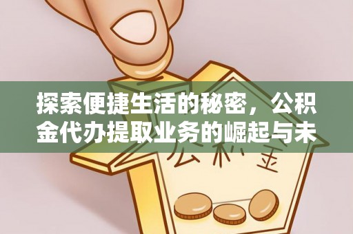 滕州探索便捷生活的秘密，公积金代办提取业务的崛起与未来发展