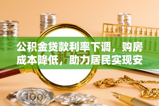 滕州公积金贷款利率下调，购房成本降低，助力居民实现安居梦想