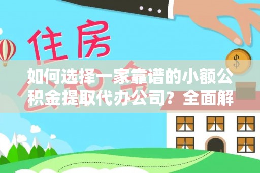滕州如何选择一家靠谱的小额公积金提取代办公司？全面解析与实用指南