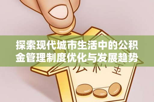 滕州探索现代城市生活中的公积金管理制度优化与发展趋势