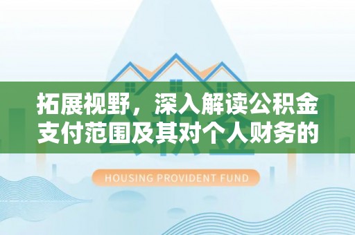 滕州拓展视野，深入解读公积金支付范围及其对个人财务的影响