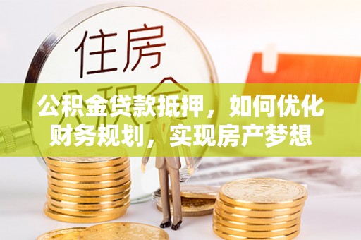 滕州公积金贷款抵押，如何优化财务规划，实现房产梦想